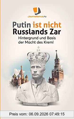 Putin ist nicht Russlands Zar: Hintergrund und Basis der Macht des Kreml