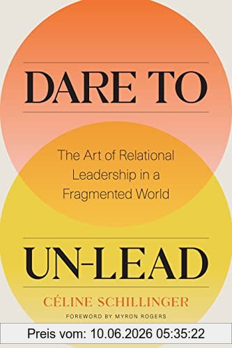 Celine Schillinger Dare To Un-Lead, The Art Of Relational Leadership In A Fragmented World
