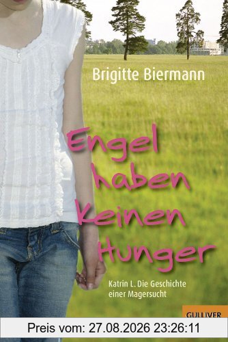 Engel haben keinen Hunger: Katrin L.: Die Geschichte einer Magersucht (Gulliver)