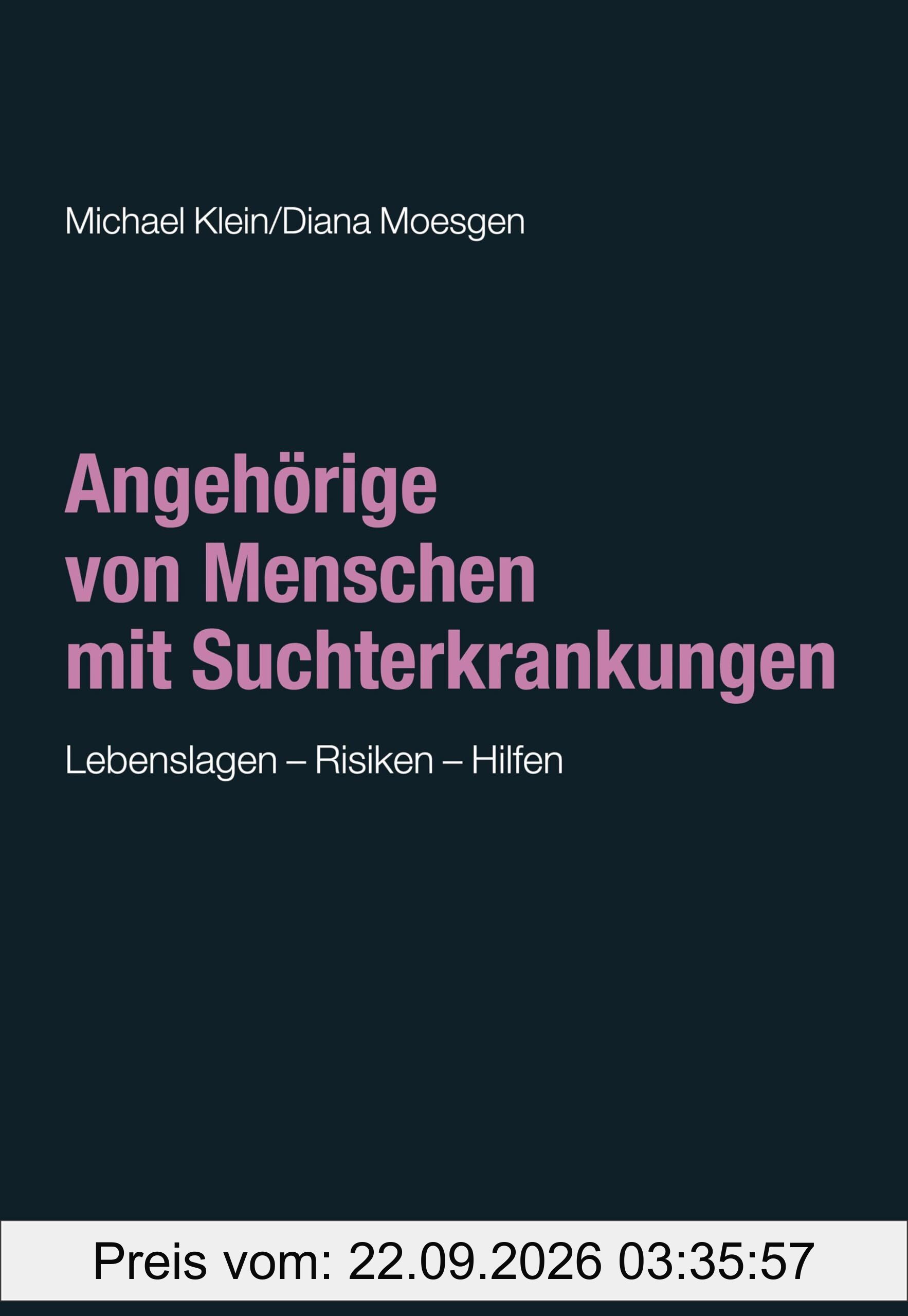 Angehörige von Menschen mit Suchterkrankungen: Lebenslagen - Risiken - Hilfen (Sucht: Risiken - Formen - Interventionen: Interdisziplinäre …