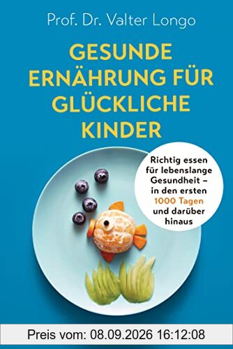 Gesunde Ernährung für glückliche Kinder: Richtig essen für lebenslange Gesundheit – in den ersten 1000 Tagen und darüber hinaus