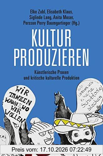 Kultur produzieren: Künstlerische Praktiken und kritische kulturelle Produktion (Edition Kulturwissenschaft, Bd. 200)