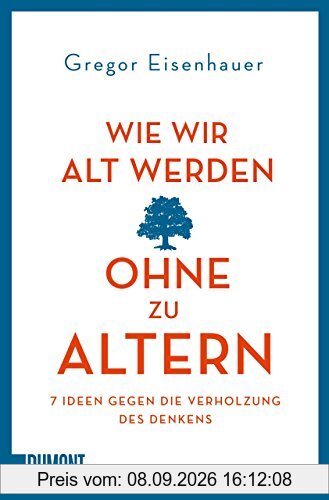 Wie wir alt werden, ohne zu altern: 7 Ideen gegen die Verholzung des Denkens (Taschenbücher)