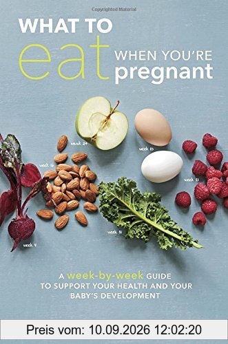 What to Eat When You're Pregnant: A Week-by-Week Guide to Support Your Health and Your Baby's Development