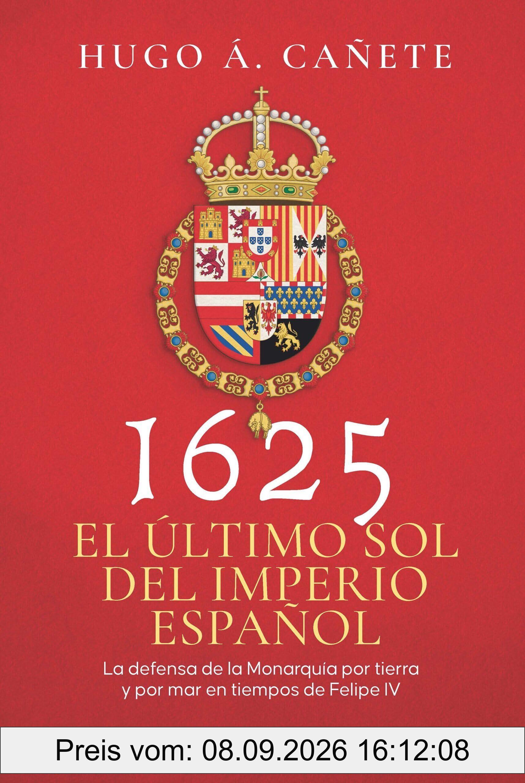 1625. El último sol del imperio español: La defensa de la Monarquía por tierra y por mar en tiempos de Felipe IV (Historia)