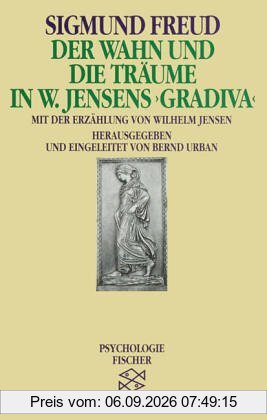 Der Wahn und die Träume in W. Jensens » Gradiva «: Mit dem Text der Erzählung von Wilhem Jensen und Sigmund Freuds Randbemerkungen