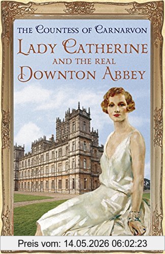 Carnarvon, The Countess of Lady Catherine And The Real Downton Abbey