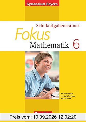 Fokus Mathematik - Gymnasium Bayern: 6. Jahrgangsstufe - Schulaufgabentrainer mit Lösungen - Ausgabe 2014: Für Schülerinnen und Schüler