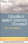 Glauben unter leerem Himmel: Ein Lebensbuch