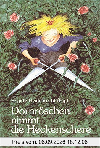 Dornröschen nimmt die Heckenschere: Märchenhaftes von 30 Autorinnen