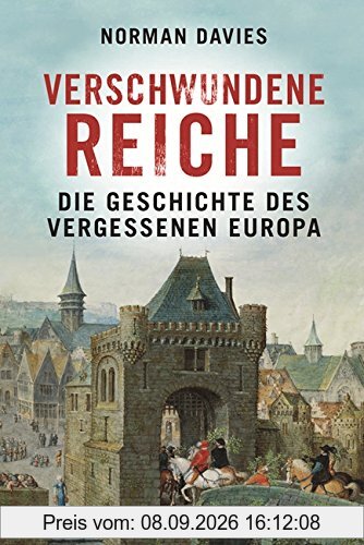 Verschwundene Reiche: Die Geschichte des vergessenen Europa