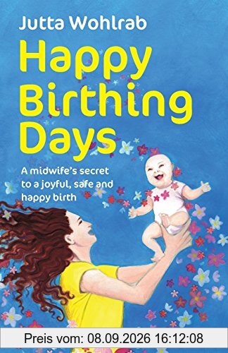 Happy Birthing Days: A midwife's secret to a joyful, safe and happy birth