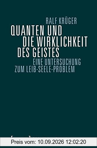 Quanten und die Wirklichkeit des Geistes: Eine Untersuchung zum Leib-Seele-Problem (Edition Moderne Postmoderne)
