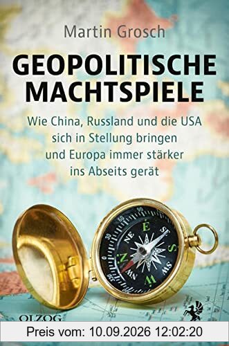 Geopolitische Machtspiele: Wie China, Russland und die USA sich in Stellung bringen und Europa immer stärker ins Abseits gerät