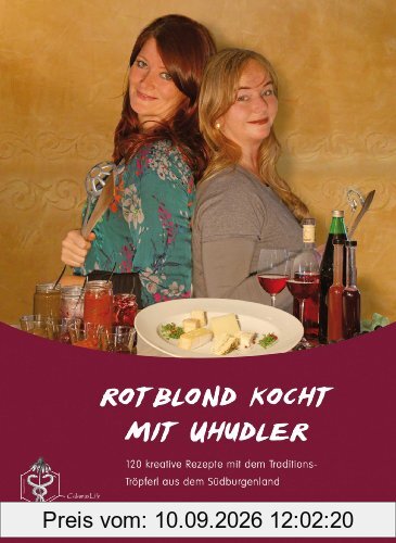 Rotblond kocht mit Uhudler: 120 kreative Rezepte mit dem Traditions-Tröpferl aus dem Südburgenland