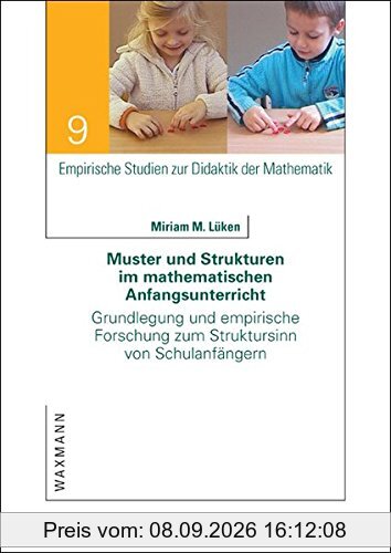 Muster und Strukturen im mathematischen Anfangsunterricht: Grundlegung und empirische Forschung zum Struktursinn von Schulanfängern (Empirische Studien zur Didaktik der Mathematik)