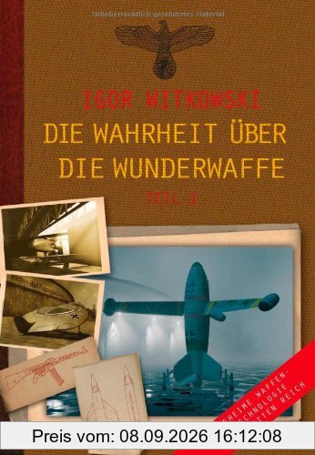 Die Wahrheit über die Wunderwaffe: Geheime Waffentechnologie im Dritten Reich: Band 1