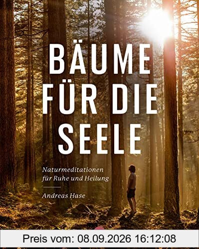 Bäume für die Seele: Naturmeditationen für Ruhe und Heilung