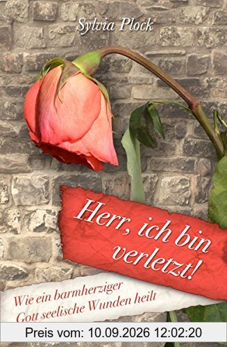 Herr, ich bin verletzt!: Wie ein barmherziger Gott seelische Wunden heilt