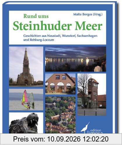Rund ums Steinhuder Meer: Geschichten aus Neustadt, Wunstorf, Sachsenhagen und Rehburg-Loccum