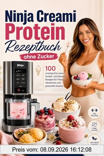 Ninja Creami Protein Rezeptbuch ohne Zucker: 100 cremige Eiscreme-, Sorbet- und Dessert-Rezepte für Fitness, Abnehmen und gesunden Genuss
