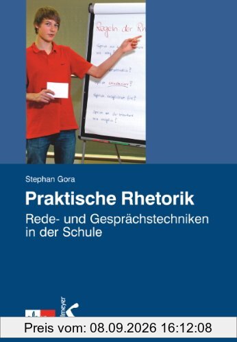 Praktische Rhetorik: Rede- und Gesprächstechniken in der Schule
