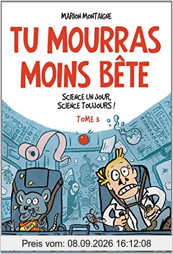 Tu mourras moins bête : mais tu mourras quand même !. Vol. 3. Science un jour, science toujours !