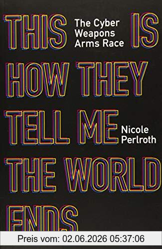 Nicole Perlroth This Is How They Tell Me The World Ends, The Cyberweapons Arms Race