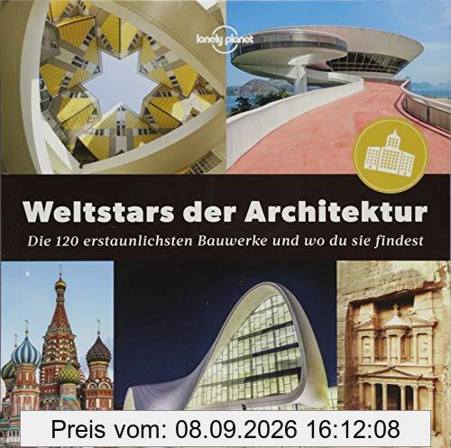 Weltstars der Architektur: Die 120 erstaunlichsten Bauwerke und wo man sie findet (Lonely Planet Reisebildbände)