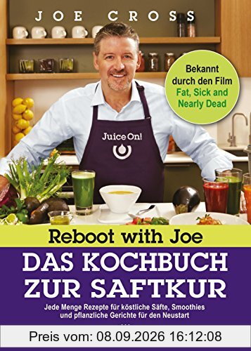Reboot with Joe - Das Kochbuch zur Saftkur: Jede Menge Rezepte für köstliche Säfte, Smoothies und pflanzliche Gerichte für den Neustart