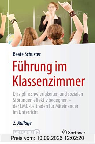 Führung im Klassenzimmer: Disziplinschwierigkeiten und sozialen Störungen effektiv begegnen - der LMU-Leitfaden für Miteinander im Unterricht