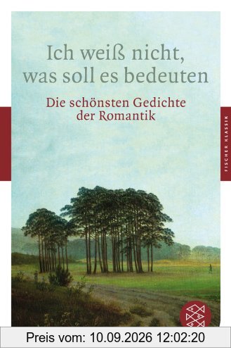 Ich weiß nicht, was soll es bedeuten: Die schönsten Gedichte der Romantik (Fischer Klassik)