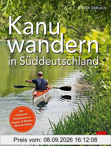 Kanuwandern in Süddeutschland: Die schönsten Flusstouren in Bayern und Baden-Württemberg
