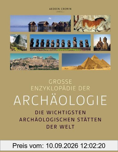 Große Enzyklopädie der Archäologie: Die wichtigsten archäologischen Stätten der Welt