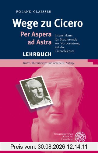 Wege zu Cicero: Per Aspera ad Astra. Intensivkurs für Studierende zur Vorbereitung auf die Cicerolektüre (Sprachwissenschaftliche Studienbuecher. 1. Abteilung)