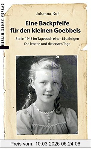 Johanna Ruf Eine Backpfeife Für Den Kleinen Goebbels, Berlin 1945 Im Tagebuch Einer 15jährigen | Die Letzten Und Die Ersten Tage