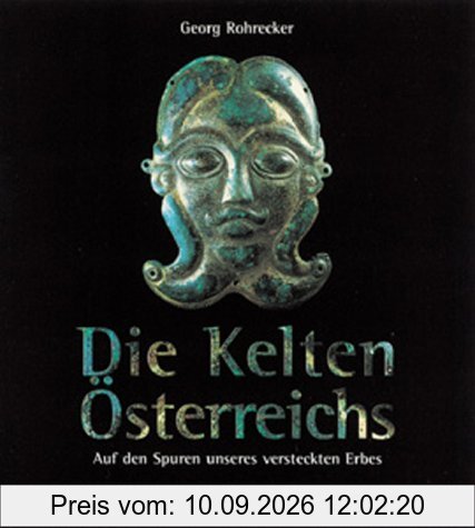 Die Kelten Österreichs: Auf den Spuren unseres versteckten Erbes
