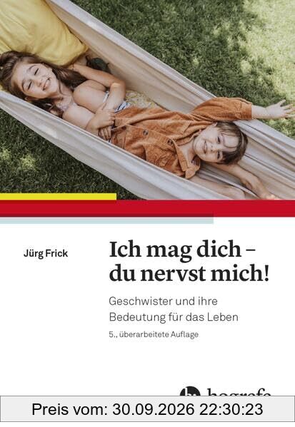 Ich mag dich - du nervst mich!: Geschwister und ihre Bedeutung für das Leben