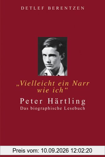 Vielleicht ein Narr wie ich. Peter Härtling: Das biographische Lesebuch