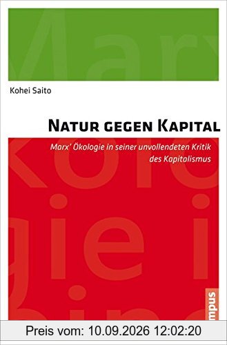 Natur gegen Kapital: Marx' Ökologie in seiner unvollendeten Kritik des Kapitalismus