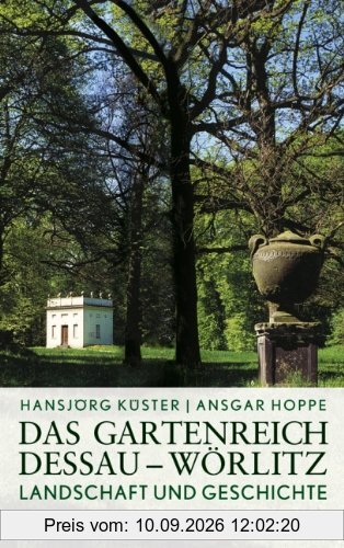 Das Gartenreich Dessau-Wörlitz: Landschaft und Geschichte