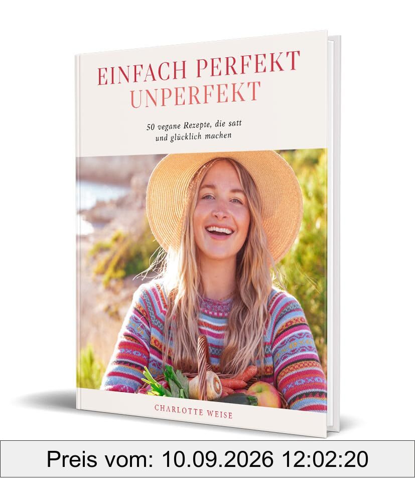 Einfach perfekt unperfekt: 50 vegane Rezepte, die einfach satt und glücklich machen von Charlotte Weise