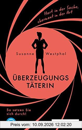 Überzeugungstäterin: Hart in der Sache, charmant in der Art. So setzen Sie sich durch!
