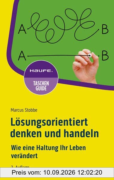 Lösungsorientiert denken und handeln: Wie eine Haltung Ihr Leben verändert (Haufe TaschenGuide)