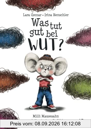 Was tut gut bei Wut? Milli Mausezahn und die starken Gefühle: Ein Kinderbuch über Wut und wie man kreativ mit ihr umgeht - inklusive Nachwort der Kinder- & Jugendpsychotherapeutin Laura Mach