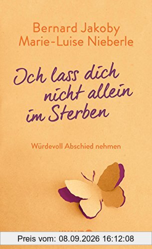 Ich lass dich nicht allein im Sterben: Würdevoll Abschied nehmen