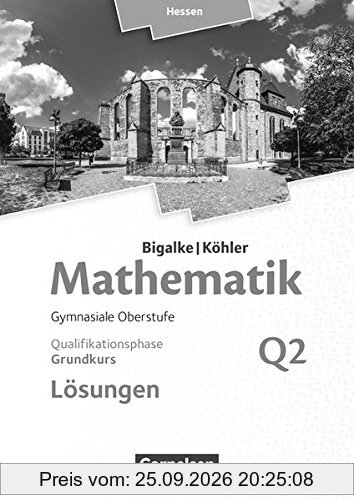Bigalke/Köhler: Mathematik - Hessen - Ausgabe 2016: Grundkurs 2. Halbjahr - Band Q2: Lösungen zum Schülerbuch