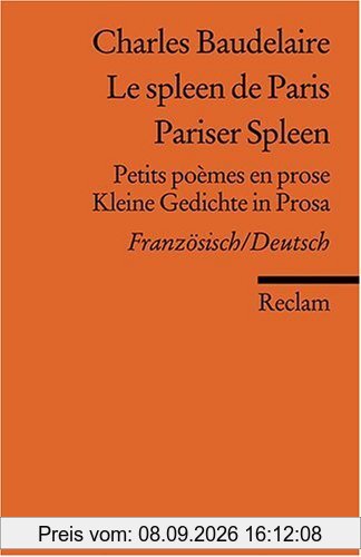 Le spleen de Paris /Pariser Spleen: Petits poèmes en prose /Kleine Gedichte in Prosa. Franz. /Dt.: Petits poèmes en prose /Kleine Gedichte in Prosa. Französisch/Deutsch
