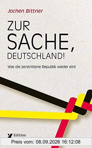 Zur Sache, Deutschland!: Was die zerstrittene Republik wieder eint