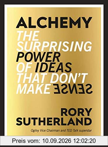 Alchemy: The Surprising Power of Ideas That Don't Make Sense
